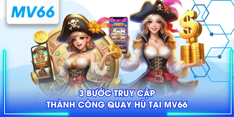 3 bước truy cập thành công quay hũ tại MV66