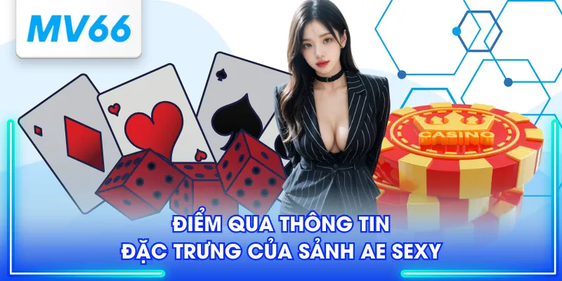 Sảnh AE Sexy - Điểm Giải Trí Cực Đã Với Kho Game Khủng 2 Điểm qua thông tin đặc trưng của sảnh AE sexy