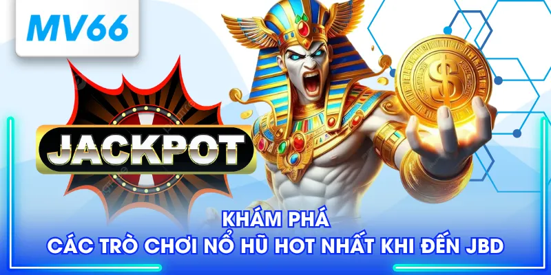 Khám phá các trò chơi nổ hũ hot nhất khi đến JBD