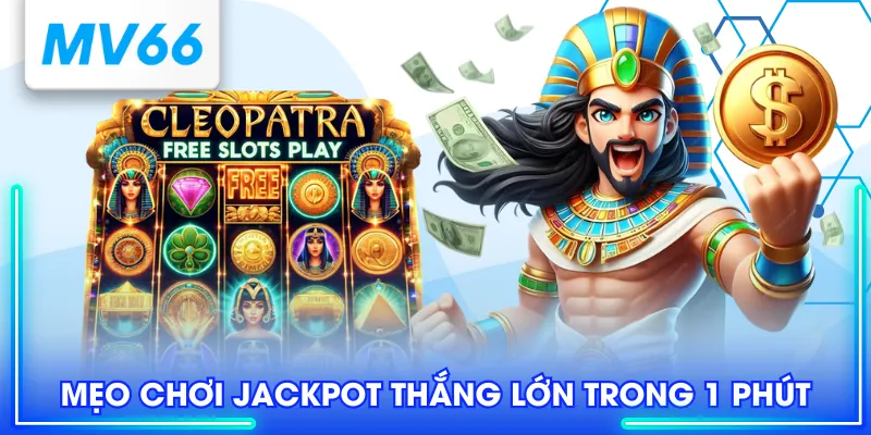 Mẹo chơi jackpot thắng lớn trong 1 phút