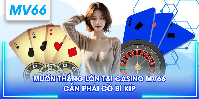 Muốn thắng lớn tại Casino MV66 cần phải có bí kíp