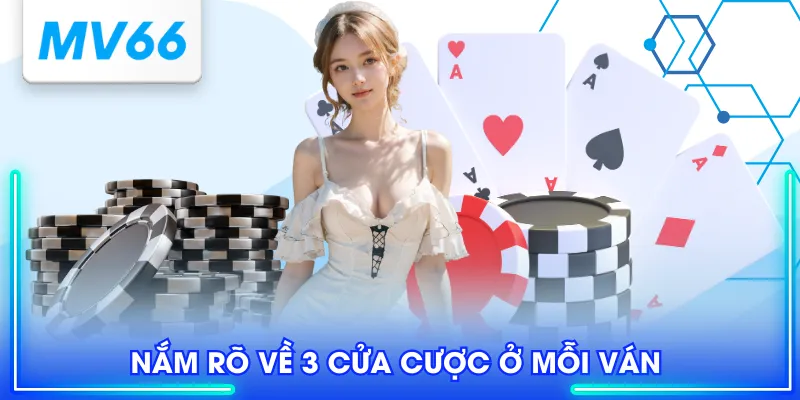 Nắm rõ về 3 cửa cược ở mỗi ván 