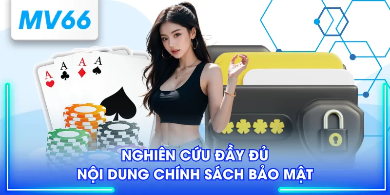 Nghiên cứu đầy đủ nội dung chính sách bảo mật