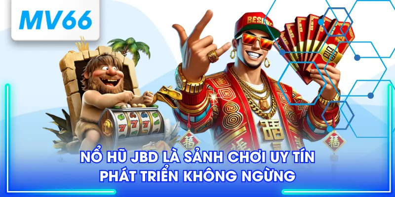 Nổ hũ JBD là sảnh chơi uy tín, phát triển không ngừng
