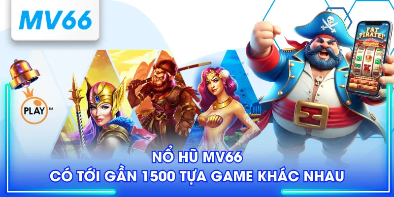Nổ hũ MV66 có tới gần 1500 tựa game khác nhau