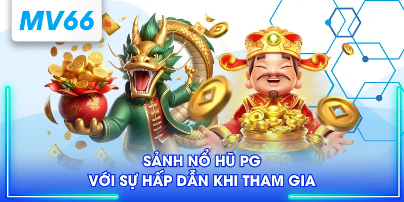 Sảnh nổ hũ PG với sự hấp dẫn khi tham gia