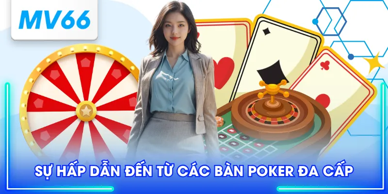 Sự hấp dẫn đến từ các bàn poker đa cấp