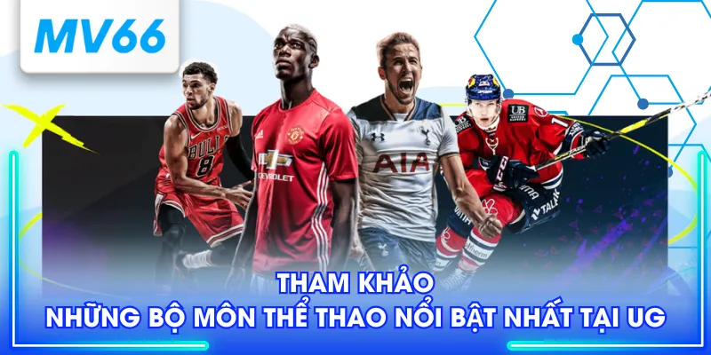 UG Sport - Sảnh Giải Trí Hấp Dẫn Cho Người Yêu Thể Thao 4 Tham khảo những bộ môn thể thao nổi bật nhất tại UG