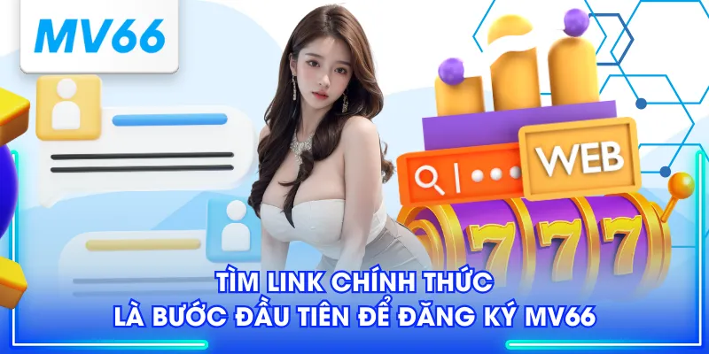 Tìm link chính thức là bước đầu tiên để đăng ký MV66