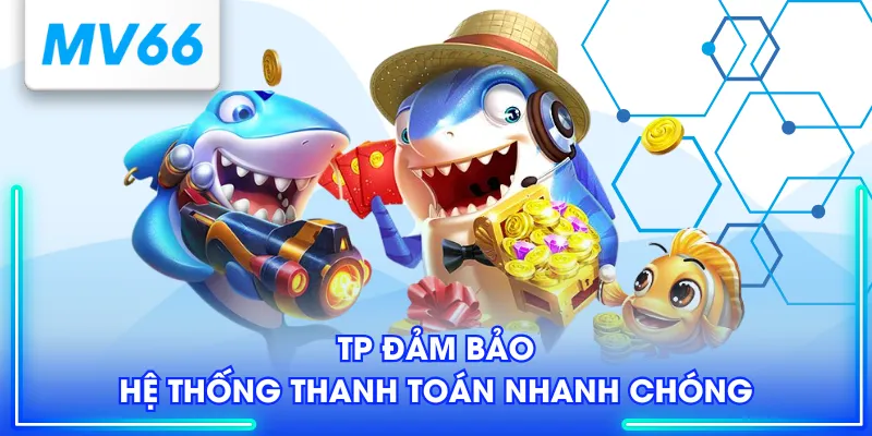 TP Bắn Cá - Sân Chơi Hấp Dẫn Với Hơn 100+ Game Hot Hit 3 TP đảm bảo hệ thống thanh toán nhanh chóng